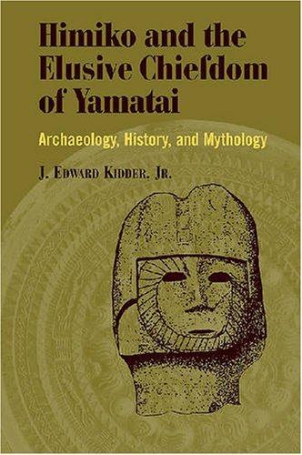 Jonathan Edward Kidder: Himiko and Japan's elusive chiefdom of Yamatai : archaeology, history, and mythology (2007)