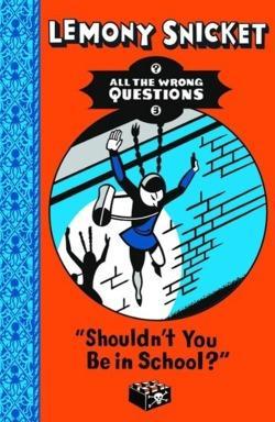 Daniel Handler, Lemony Snicket: Shouldn't You be in School? (All the Wrong Questions)