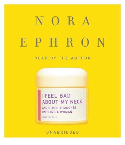 Nora Ephron: I Feel Bad About My Neck (AudiobookFormat, 2006, RH Audio)