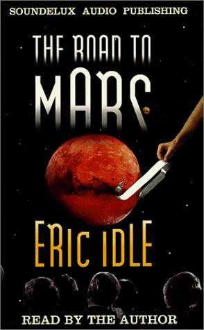 Eric Idle: The Road to Mars (AudiobookFormat, 1999, Soundelux Audio Publishing)