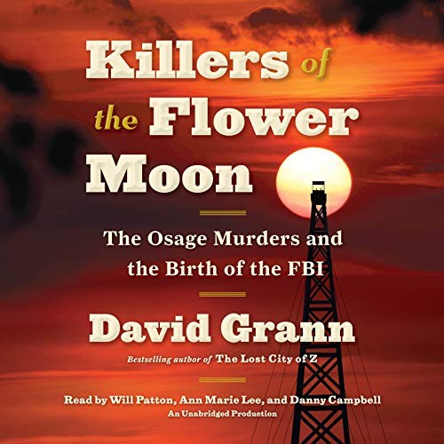 David Grann, Danny Campbell, Ann Marie Lee, Will Patton: Killers of the Flower Moon (AudiobookFormat, 2017, Random House Audio)