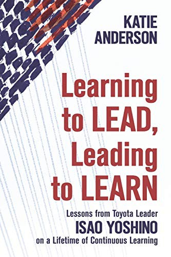 John Shook, Katie Anderson, Isao Yoshino: Learning to Lead, Leading to Learn (Paperback, 2020, Integrand Press)