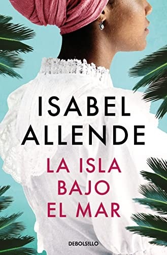 Isabel Allende: La isla bajo el mar (Paperback, DEBOLSILLO)