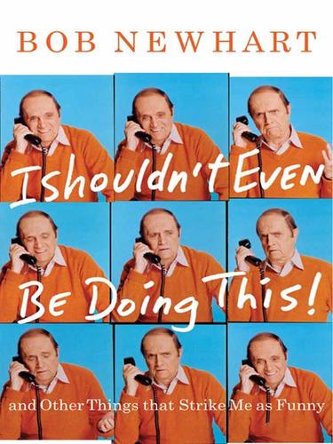 Bob Newhart: I Shouldn't Even Be Doing This! (EBook, 2006, Hyperion)