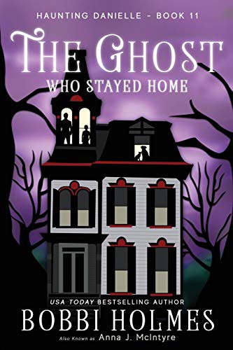 Bobbi Holmes, Elizabeth Mackey, Anna McIntyre: The Ghost Who Stayed Home (Paperback, 2018, Robeth Publishing, LLC)