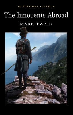 Mark Twain: The Innocents Abroad Or The New Pilgrims Progress Being Some Account Of The Steamship Quaker Citys Pleasure Excursion To Europe (2010, Wordsworth Classics)