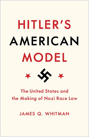 James Q. Whitman: Hitler's American Model (Hardcover, 2017, Princeton University Press)