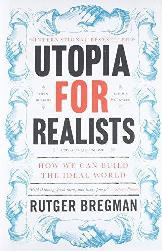 Rutger Bregman: Utopia for Realists: How We Can Build the Ideal World (2017)