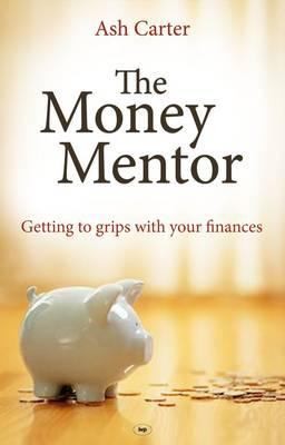 Ash Carter: The Money Mentor Getting To Grips With Your Finances (2010, InterVarsity Press)