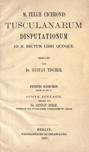 Cicero: Tusculanarum disputationum ad M. Brutum libri quinque. (1884, Weidmannsche Buchhandlung)