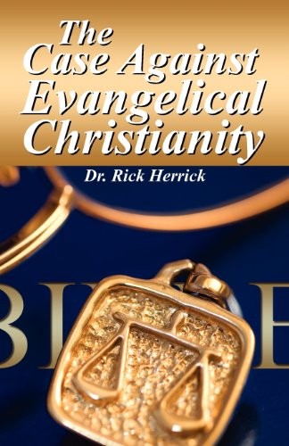 Rick Herrick: The Case Against Evangelical Christianity 2nd Ed. (Paperback, 2011, Charles River Press)