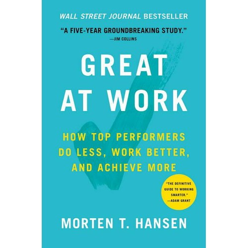 Morten T. Hansen: GREAT AT WORK: HOW TOP PERFORMERS DO LESS, WORK BETTER, AND ACHIEVE MORE (2018, SIMON AND SCHUSTER, Simon & Schuster)