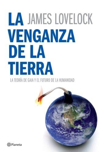 James Lovelock: La venganza de la tierra: por qué la tierra está rebelándose y cómo podemos salvar a la humanidad (2007, Planeta)