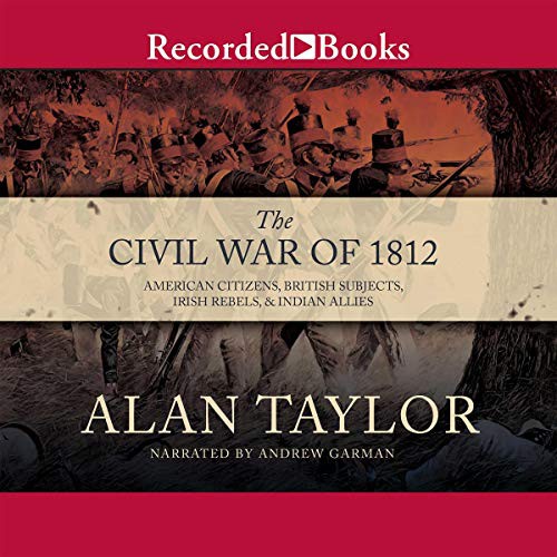 Alan Taylor: The Civil War of 1812 (AudiobookFormat, 2010, Recorded Books, Inc. and Blackstone Publishing)