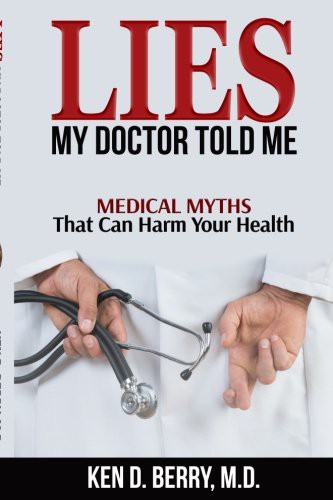 Ken D. Berry MD: Lies My Doctor Told Me (Paperback, 2017, Berry Clinic, The)