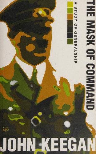 John Keegan: The mask of command (1999, Pimlico)