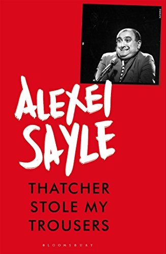 Alexei Sayle: Thatcher Stole My Trousers (Hardcover, 2016, Bloomsbury Circus)