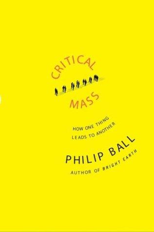 Philip Ball: Critical Mass (2004, Farrar, Straus and Giroux)