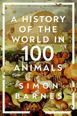 Simon Barnes: History of the World in 100 Animals (2022, Pegasus Books)