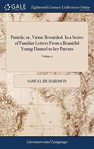 Richardson, Samuel: Pamela; or, Virtue Rewarded. In a Series of Familiar Letters From a Beautiful Young Damsel to her Parents (Hardcover, 2018, Gale ECCO, Print Editions, Gale Ecco, Print Editions)