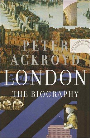 Peter Ackroyd: London: The Biography (2001)