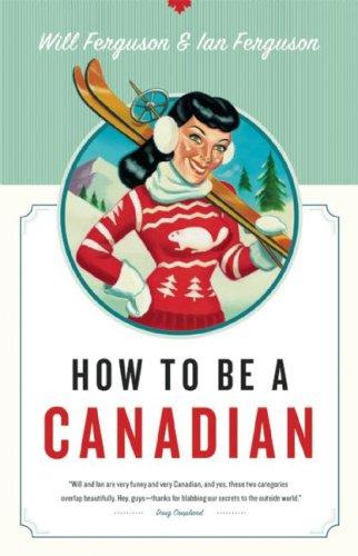 Will Ferguson, Ian Ferguson: How to Be a Canadian (Paperback, 2008, Douglas & McIntyre)