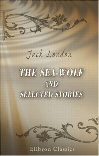 Jack London: The Sea-Wolf and Selected Stories (Paperback, 2000, Adamant Media Corporation)