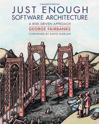 George H. Fairbanks: Just Enough Software Architecture: A Risk-Driven Approach (2010)
