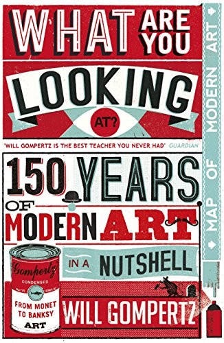 Will Gompertz: What Are You Looking At?: 150 Years of Modern Art in the Blink of an Eye (2012, Viking, an imprint of Penguin Books)