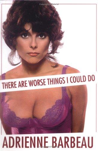 Adrienne Barbeau: There Are Worse Things I Could Do (Hardcover, 2006, Carroll & Graf)