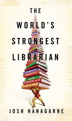 Josh Hanagarne: World's Strongest Librarian (Hardcover, 2013, Gotham, Avery, Gotham Books)