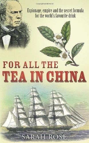 Sarah Rose: For All the Tea in China Espionage, Empire and the Secret Formula (2009)