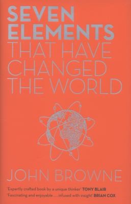 John Browne: Seven Elements That Have Changed The World (2013, Orion Publishing Co, Orion Publishing Group, Limited)