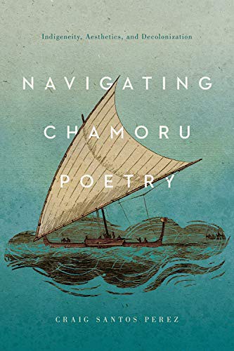 Craig Santos Perez: Navigating CHamoru Poetry (Paperback, 2022, University of Arizona Press)
