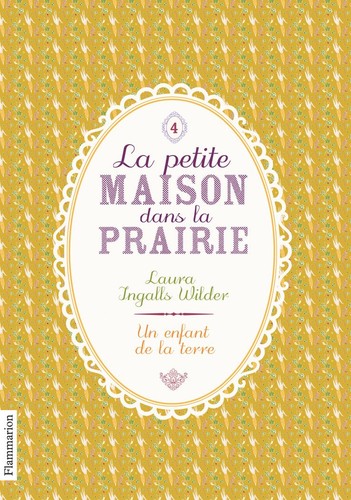 Laura Ingalls Wilder: La Petite maison dans la prairie, Tome 4 : Un enfant de la terre (French language, 2011, Flammarion)