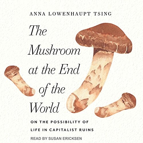 Susan Ericksen, Anna Lowenhaupt Tsing: The Mushroom at the End of the World (2017, Tantor Audio)