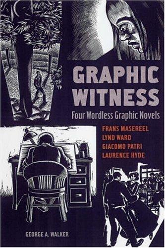 Lynd Ward, Masereel, Frans, George A. Walker, Giacomo Patri, Laurence Hyde: Graphic witness (2007, Firefly Books)