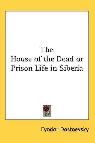 Fyodor Dostoevsky: The House of the Dead or Prison Life in Siberia (Hardcover, 2007, Kessinger Publishing, LLC)