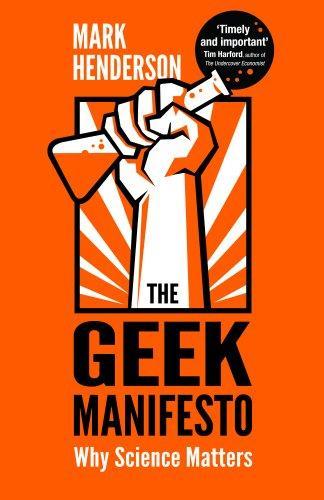 Mark Henderson: The Geek Manifesto: Why Science Matters (2012)