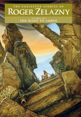 Roger Zelazny: The Road to Amber — Volume 6: The Collected Stories of Roger Zelazny (2009, NESFA Press)