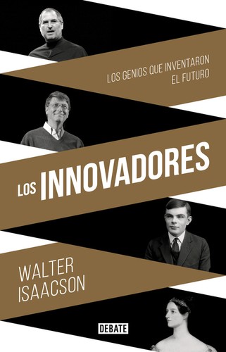 Walter Isaacson: Los innovadores : la historia de los genios que crearon Internet (2014, Debate)