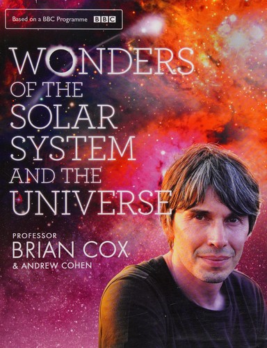 Brian Cox: Wonders of the Solar System and the Universe (2011, Harper Collins Publishers)