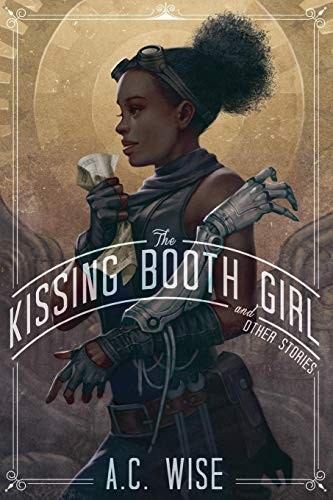 A.C. Wise: The Kissing Booth Girl and Other Stories (2016, Lethe Press)