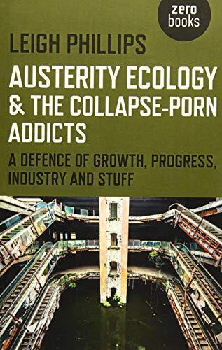 Leigh Phillips: Austerity Ecology & the Collapse-porn Addicts (zero books)