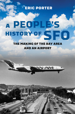 Eric Porter: People's History of SFO (2023, University of California Press)