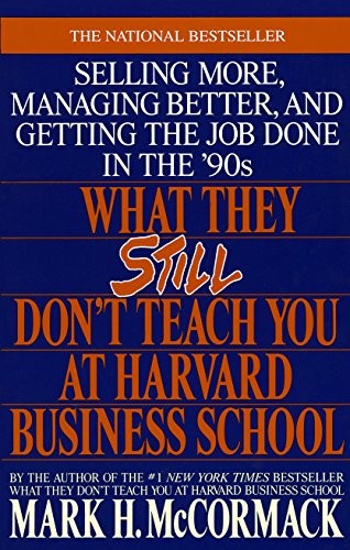 Mark H. McCormack: What They Still Don't Teach You At Harvard Business School: Selling More, Managing Better, and Getting the Job (1990, Bantam)