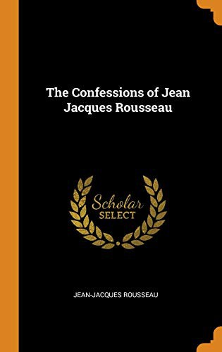 Jean-Jacques Rousseau: The Confessions of Jean Jacques Rousseau (Hardcover, 2018, Franklin Classics Trade Press)