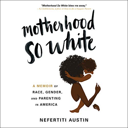 Allyson Johnson, Nefertiti Austin: Motherhood So White (AudiobookFormat, 2019, HighBridge Audio)
