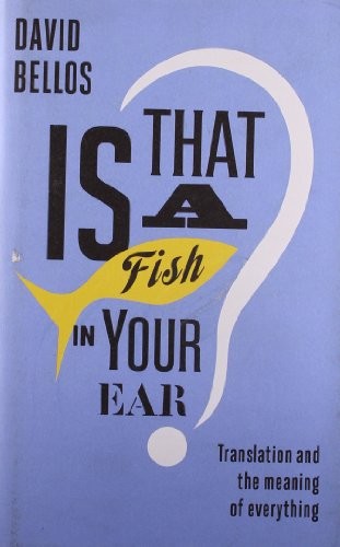 David Bellos: Is That a Fish in Your Ear? (Hardcover, 2011, Particular Books)