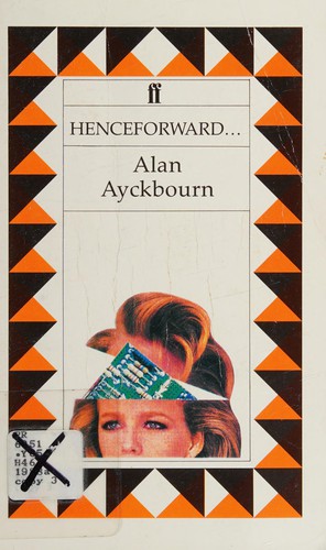 Alan Ayckbourn: Henceforward-- (1988, Faber and Faber)